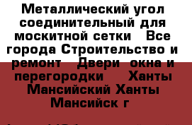 Металлический угол соединительный для москитной сетки - Все города Строительство и ремонт » Двери, окна и перегородки   . Ханты-Мансийский,Ханты-Мансийск г.